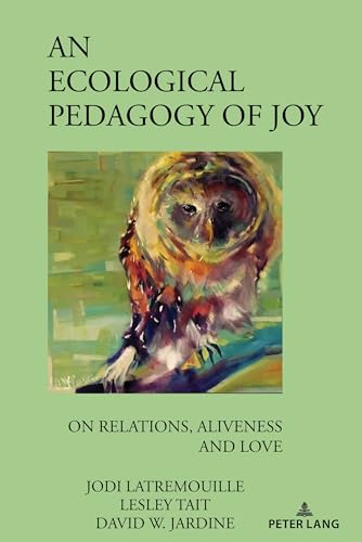 An Ecological Pedagogy of Joy: On Relations, Aliveness and Love (Complicated Conversation, Band 59)