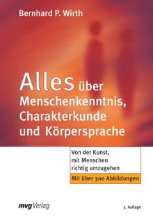 Alles über Menschenkenntnis, Charakterkunde und Körpersprache. Von der Kunst, mit Menschen richtig umzugehen