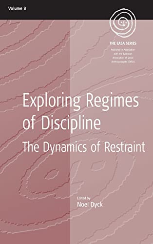 Exploring Regimes of Discipline: The Dynamics of Restraint (EASA Series)