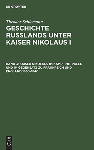 Kaiser Nikolaus im Kampf mit Polen und im Gegensatz zu Frankreich und England 1830–1840 (Theodor Schiemann: Geschichte Rußlands unter Kaiser Nikolaus I)