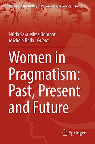 Women in Pragmatism: Past, Present and Future (Women in the History of Philosophy and Sciences, 14, Band 14)