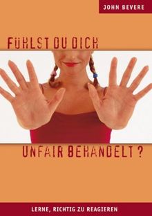 Fühlst du dich unfair behandelt?: Lerne, richtig zu reagieren