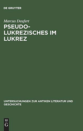 Pseudo-Lukrezisches im Lukrez: Die unechten Verse in Lukrezens “De rerum natura” (Untersuchungen zur antiken Literatur und Geschichte, 48, Band 48)