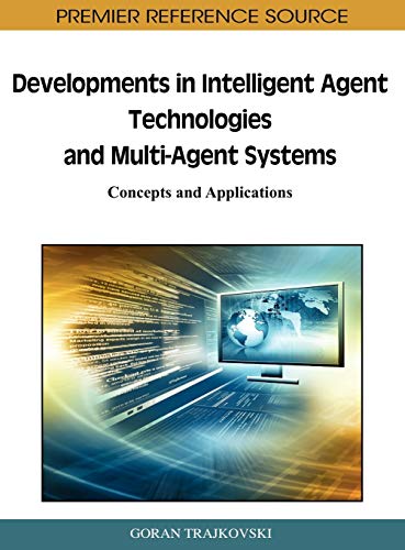 Developments in Intelligent Agent Technologies and Multi-Agent Systems: Concepts and Applications (Premier Reference Source)