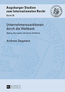 Unternehmenssanktionen durch die Weltbank: Betrug, Korruption und faires Verfahren (Augsburger Studien zum internationalen Recht, Band 20)