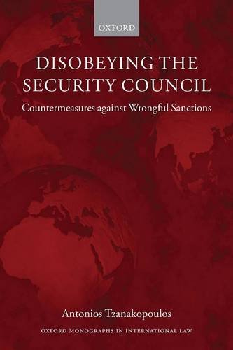 Disobeying the Security Council: Countermeasures Against Wrongful Sanctions (Oxford Monographs In International Law)