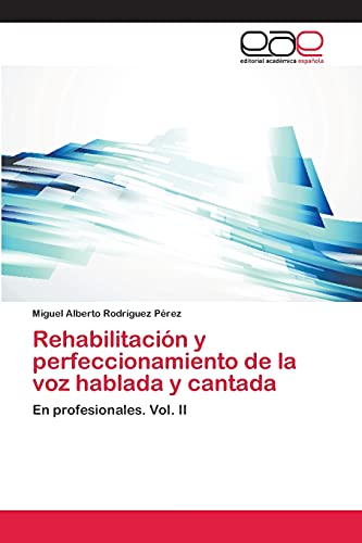 Rehabilitación y perfeccionamiento de la voz hablada y cantada: En profesionales. Vol. II