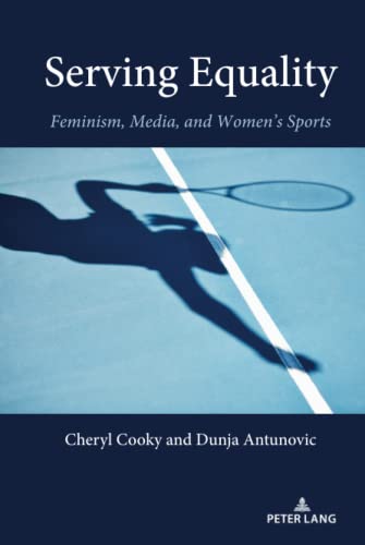 Serving Equality: Feminism, Media, and Women¿s Sports (Communication, Sport, and Society, Band 10)