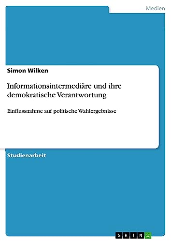 Informationsintermediäre und ihre demokratische Verantwortung: Einflussnahme auf politische Wahlergebnisse