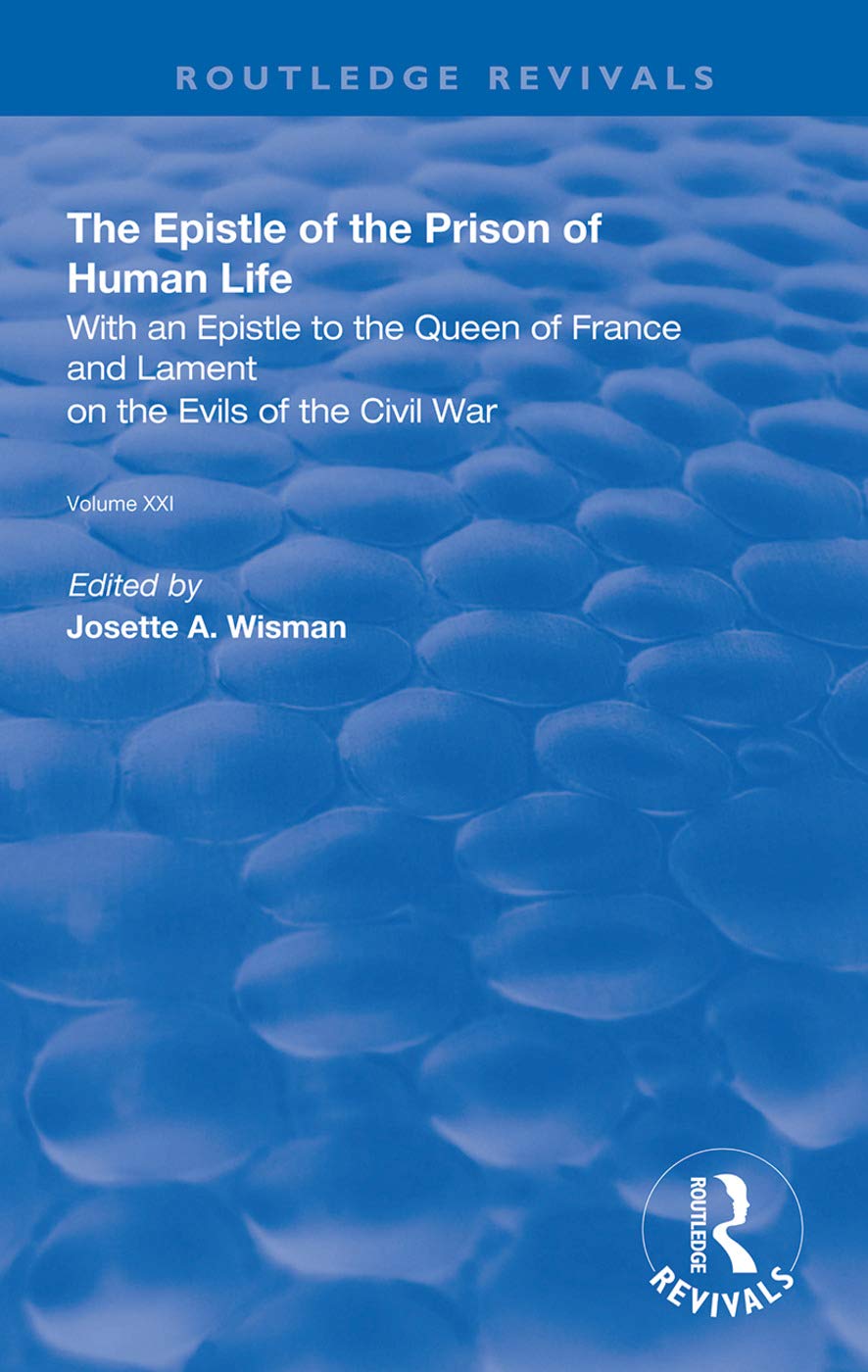 The Epistle of the Prison of Human Life: With an Epistle to the Queen of France and Lament on the Evils of the Civil War (Routledge Revivals)