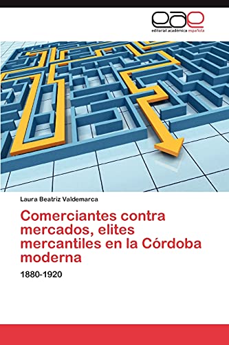 Comerciantes contra mercados, elites mercantiles en la Córdoba moderna: 1880-1920
