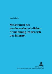 Missbrauch der wettbewerbsrechtlichen Abmahnung im Bereich des Internet (Schriften zum Internationalen und vergleichenden Privatrecht)