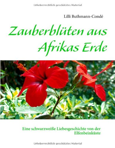 Zauberblüten aus Afrikas Erde: Eine schwarzweiße Liebesgeschichte von der Elfenbeinküste