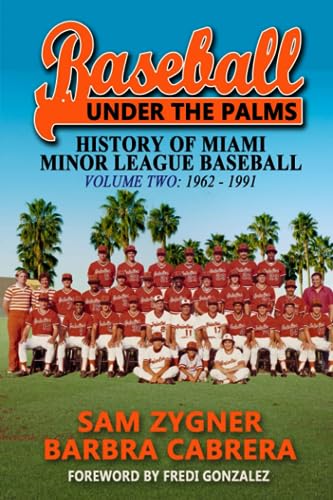 Baseball Under the Palms: The History of Miami Minor League Baseball Volume Two: 1962 - 1991: The History of Miami Minor League Baseball - 1962 - 1991