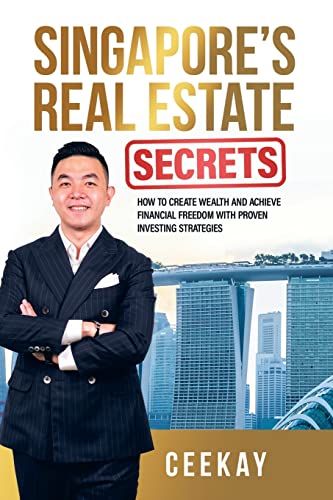 Singapore's Real Estate Secrets: How to Create Wealth & Achieve Financial Freedom with Proven Investing Strategies