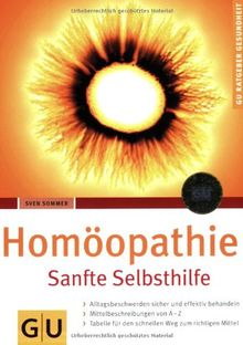 Homöopathie. Sanfte Selbsthilfe: Sanfte Selbsthilfe. Alltagsbescherden sicher und effektiv behandeln. Mittelbeschreibungen von A-Z. Tabelle für den ... zum richtigen Mittel (GU Ratgeber Gesundheit)