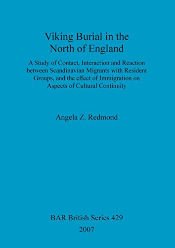 Viking Burial in the North of England: A study of Contact, Interaction and Reaction between Scandinavian Migrants with Resident Groups, and the effect ... (British Archaeological Reports, Band 429)
