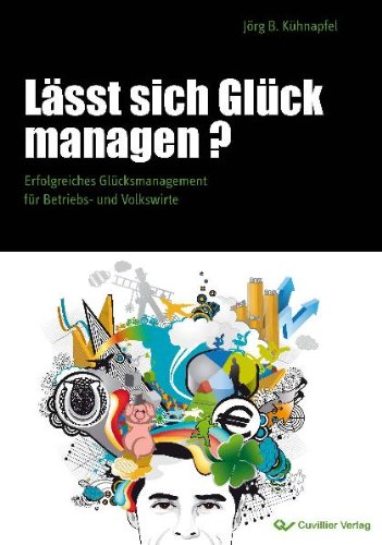 Lässt sich Glück managen?: Erfolgreiches Glücksmanagement für Betriebs- und Volkswirte