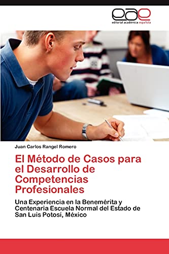 El Método de Casos para el Desarrollo de Competencias Profesionales: Una Experiencia en la Benemérita y Centenaria Escuela Normal del Estado de San Luis Potosí, México