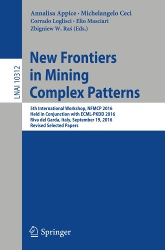 New Frontiers in Mining Complex Patterns: 5th International Workshop, NFMCP 2016, Held in Conjunction with ECML-PKDD 2016, Riva del Garda, Italy, ... Papers (Lecture Notes in Computer Science)