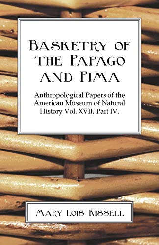 Basketry Of The Papago And Pima - Anthropological Papers of The American Museum of Natural History - Volume XVII. - Part IV.