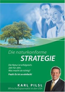 Die Naturkonforme Strategie: Die Natur ist erfolgreich - Jahr für Jahr. Was macht sie richtig? Fazit: Es ist so einfach!