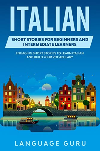 Language Guru Italian Short Stories For Beginners And Intermediate Learners, Engaging Short Stories To Learn Italian And Build Your Vocabulary