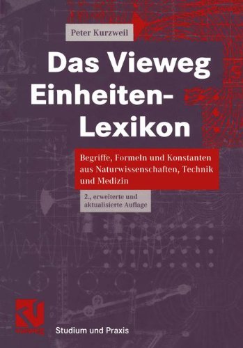 Das Vieweg Einheiten-Lexikon: Begriffe, Formeln und Konstanten aus Naturwissenschaften, Technik und Medizin