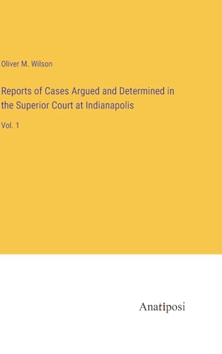Reports of Cases Argued and Determined in the Superior Court at Indianapolis: Vol. 1