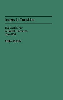 Images in Transition: The English Jew in English Literature, 1660-1830 (Contributions to the Study of World Literature, Band 4)