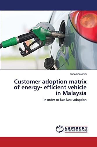 Customer adoption matrix of energy- efficient vehicle in Malaysia: In order to fast lane adoption