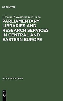 Parliamentary Libraries and Research Services in Central and Eastern Europe: Building More Effective Legislatures (IFLA Publications, 87)