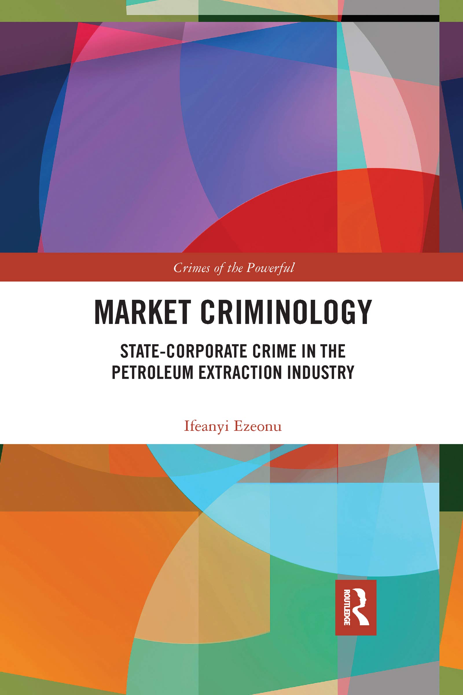 Market Criminology: State-Corporate Crime in the Petroleum Extraction Industry (Crimes of the Powerful)