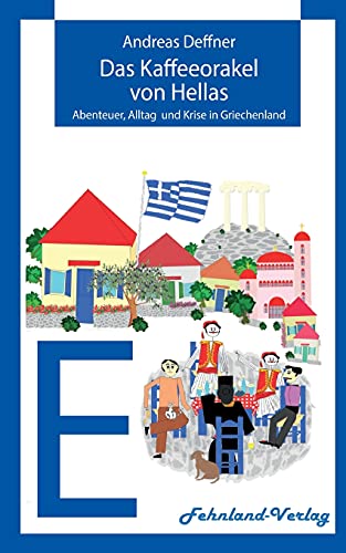 Das Kaffeeorakel von Hellas: Abenteuer, Alltag und Krise in Griechenland (Abenteuer Griechenland: Abenteuer, Alltag und Krise in Griechenland)