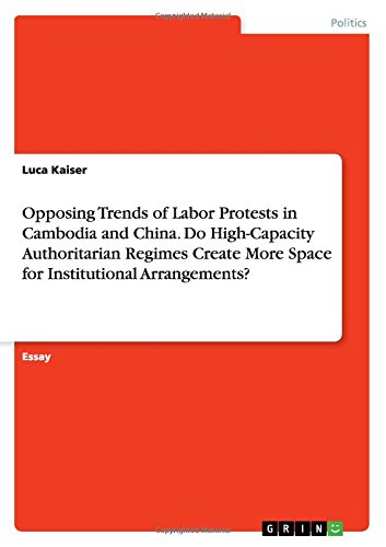 Opposing Trends of Labor Protests in Cambodia and China. Do High-Capacity Authoritarian Regimes Create More Space for Institutional Arrangements?
