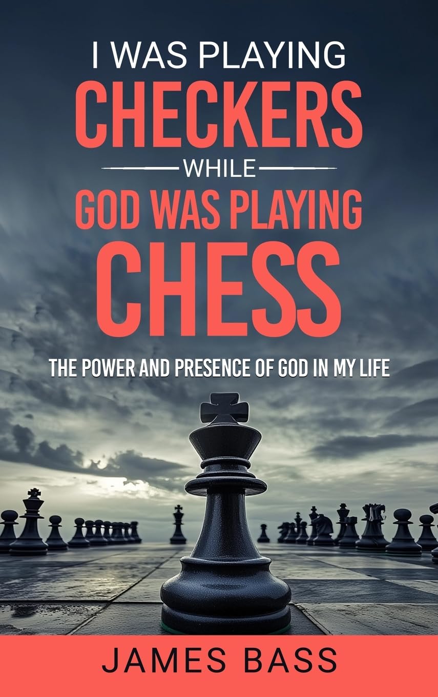I Was Playing Checkers While God Was Playing Chess: The Power and Presence of God in My Life