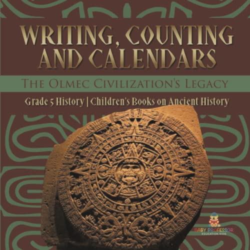 Writing, Counting and Calendars: The Olmec Civilization's Legacy Grade 5 History Children's Books on Ancient History