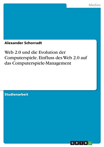 Web 2.0 und die Evolution der Computerspiele. Einfluss des Web 2.0 auf das Computerspiele-Management
