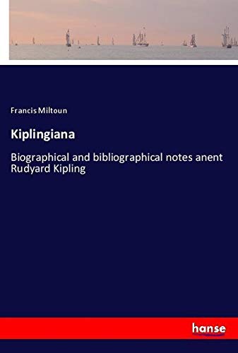 Kiplingiana: Biographical and bibliographical notes anent Rudyard Kipling
