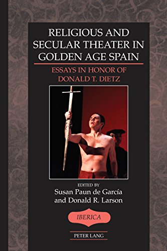 Religious and Secular Theater in Golden Age Spain: Essays in Honor of Donald T. Dietz (Ibérica, Band 47)