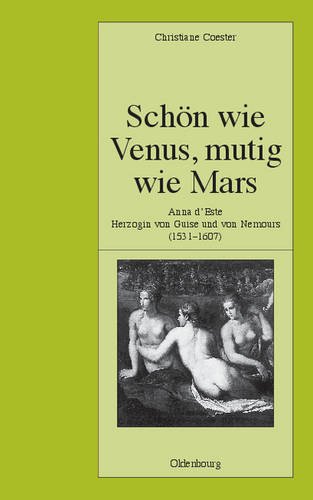 Schön wie Venus, mutig wie Mars: Anna d'Este, Herzogin von Guise und von Nemours (1531-1607) (Pariser Historische Studien, Band 77)