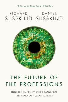 The Future of the Professions: How Technology Will Transform the Work of Human Experts