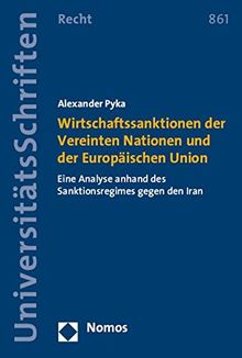 Wirtschaftssanktionen der Vereinten Nationen und der Europäischen Union: Eine Analyse anhand des Sanktionsregimes gegen den Iran (Nomos Universitätsschriften Recht)