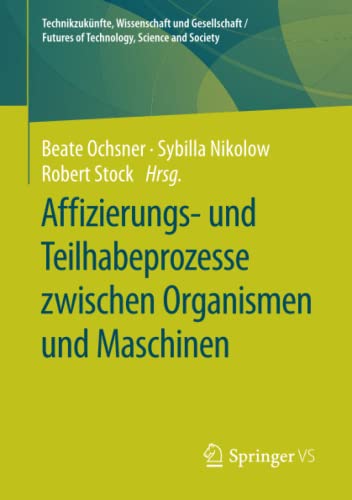 Affizierungs- und Teilhabeprozesse zwischen Organismen und Maschinen (Technikzukünfte, Wissenschaft und Gesellschaft / Futures of Technology, Science and Society)