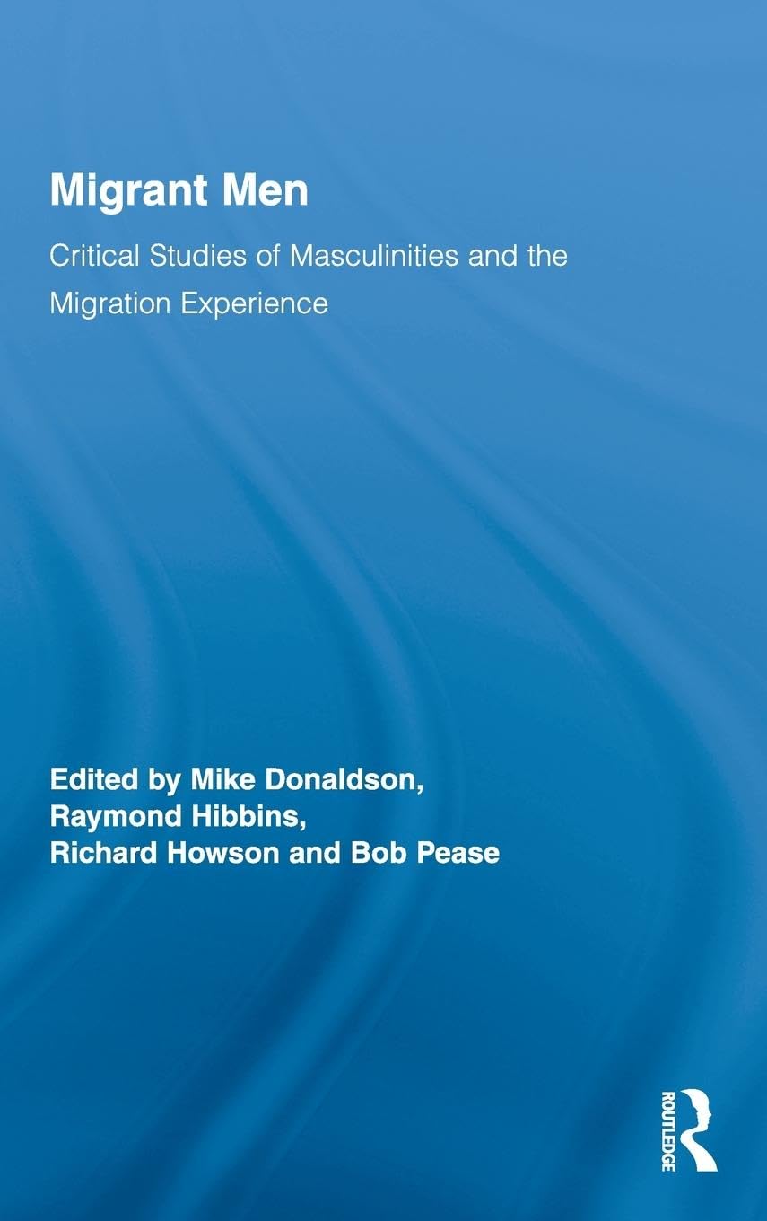 Migrant Men: Critical Studies of Masculinities and the Migration Experience (Routledge Research in Gender and Society, 20, Band 20)