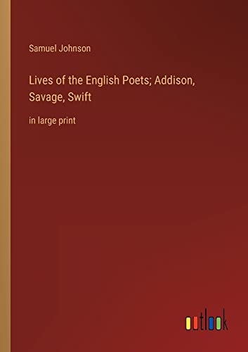 Lives of the English Poets; Addison, Savage, Swift: in large print