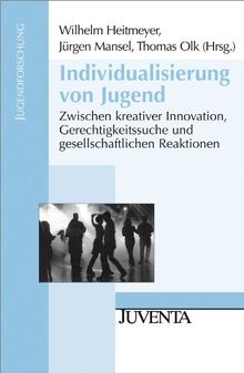 Individualisierung von Jugend: Zwischen kreativer Innovation, Gerechtigkeitssuche und gesellschaftlichen Reaktionen (Jugendforschung)