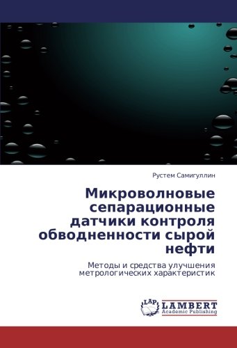 Микроволновые сепарационные датчики контроля обводненности сырой нефти: Методы и средства улучшения метрологических характеристик: Metody i sredstwa uluchsheniq metrologicheskih harakteristik