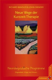 Neue Wege der Kurzzeit - Therapie: Neurolinguistische Programme