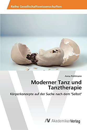 Moderner Tanz und Tanztherapie: Körperkonzepte auf der Suche nach dem Selbst